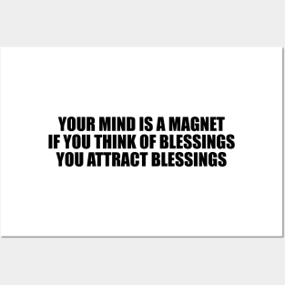 Your mind is a magnet. If you think of blessings, you attract blessings Posters and Art